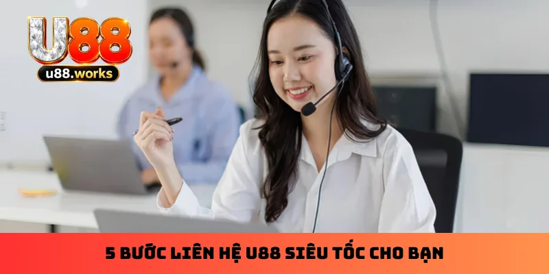 5 bước liên hệ U88 siêu tốc cho bạn