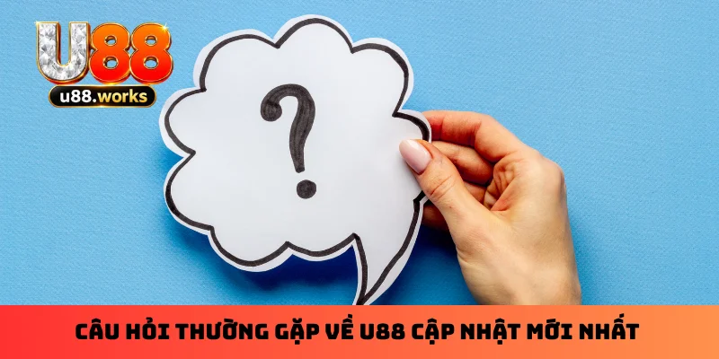 Câu hỏi thường gặp về U88 cập nhật mới nhất