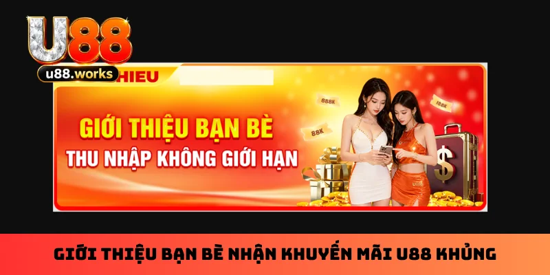 Giới thiệu bạn bè nhận khuyến mãi U88 khủng