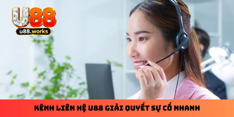 Kênh liên hệ U88 giải quyết sự cố nhanh