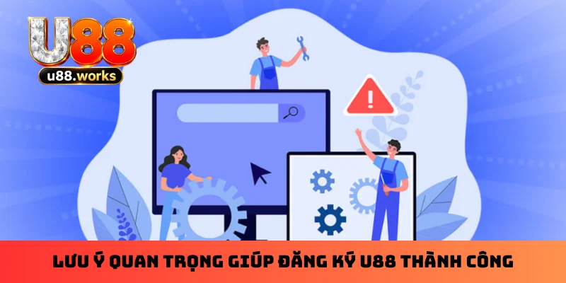 Lưu ý quan trọng giúp đăng ký U88 thành công Lưu ý quan trọng giúp đăng ký U88 thành công