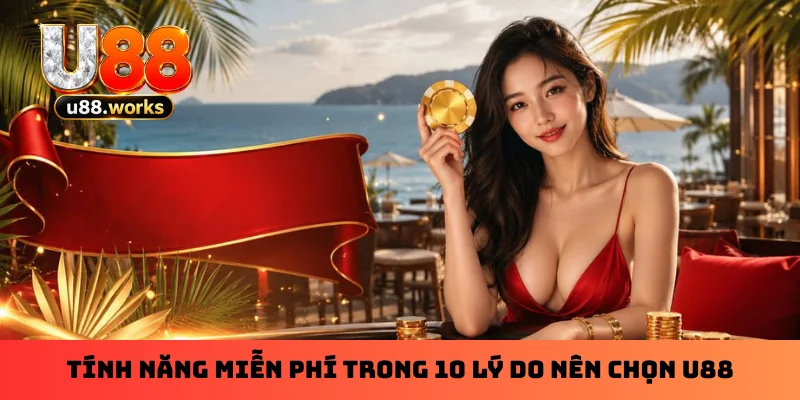 Tính năng miễn phí trong 10 lý do nên chọn U88