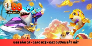 U88 Bắn Cá - Giao Diện Đại Dương Bắt Mắt, Nhận Xu 100 Tỷ